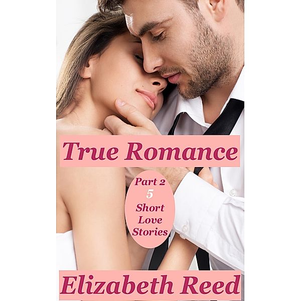 True Romance Part 2 - 5 Short Love Stories, Elizabeth Reed
