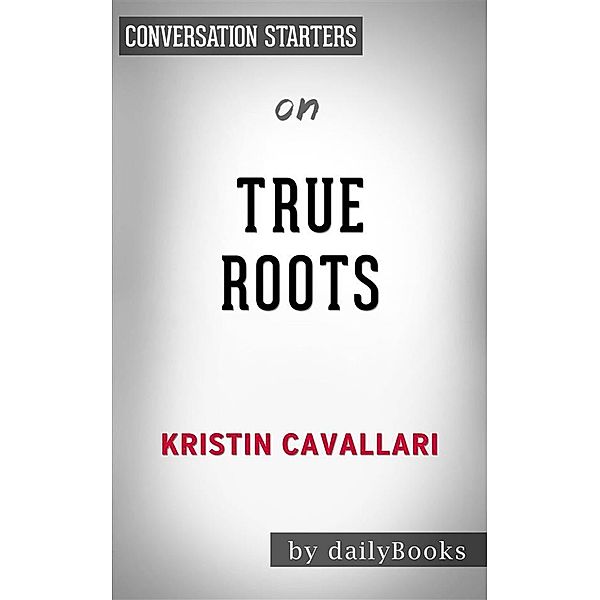 True Roots: A Mindful Kitchen with More Than 100 Recipes Free of Gluten, Dairy, and Refined Sugarby Kristin Cavallari | Conversation Starters, Dailybooks