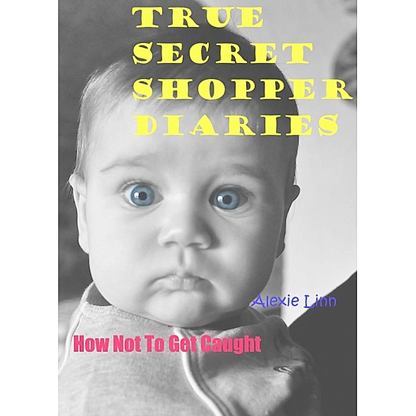 True Secret Shopper Diaries -- How NOT To Get Caught (Your Plucky New Life -- On Purpose, #2) / Your Plucky New Life -- On Purpose, Alexie Linn
