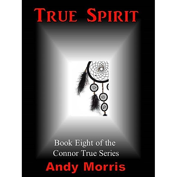 True Spirit: Book Eight of the Connor True Series, Andy Morris