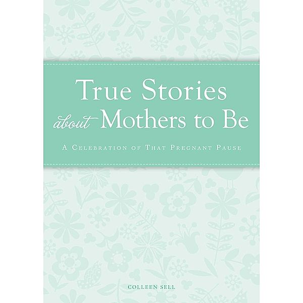 True Stories about Mothers to Be, Colleen Sell