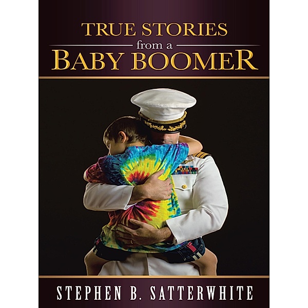 True Stories from a Baby Boomer, Stephen B. Satterwhite
