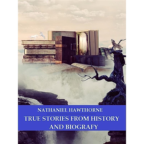 True Stories From History and Biography, Nathaniel Hawthorne