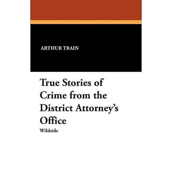 True Stories of Crime from the District Attorney's Office, Arthur Train
