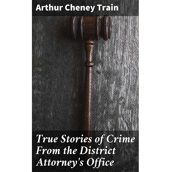 True Stories of Crime From the District Attorney's Office, Arthur Cheney Train