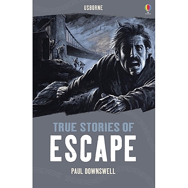 True Stories of Escape: Usborne True Stories / Usborne Publishing Ltd, Paul Dowswell