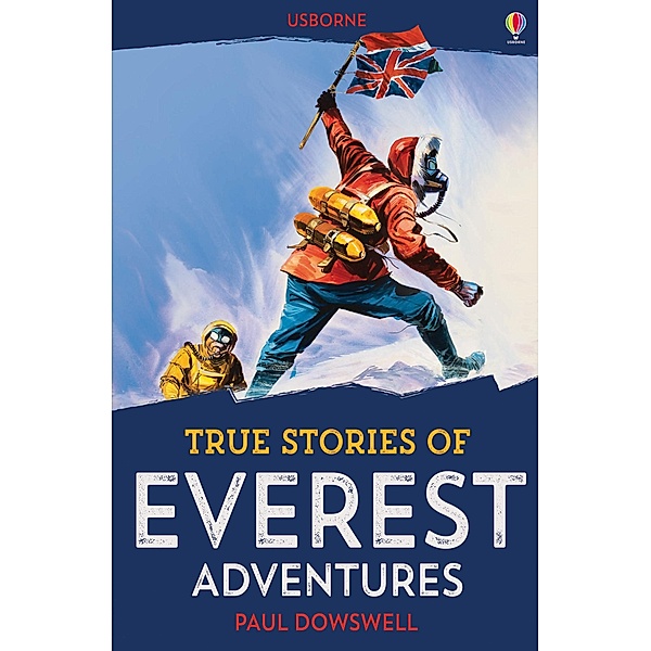 True Stories of Everest Adventures: Usborne True Stories / Usborne Publishing Ltd, Paul Dowswell