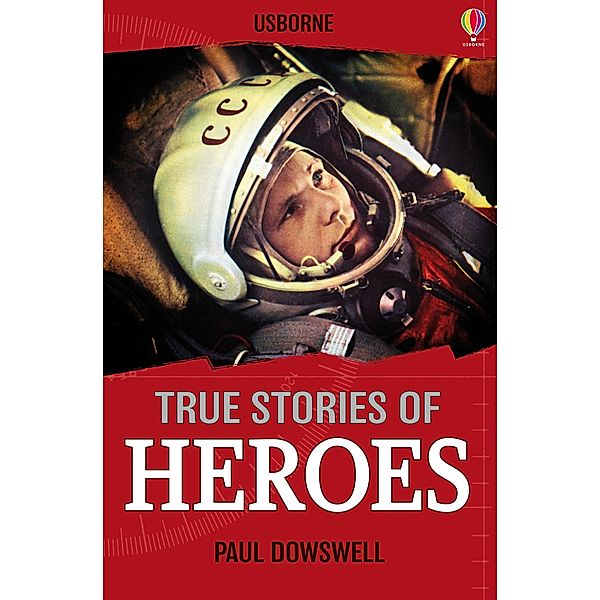 True Stories of Heroes: Usborne True Stories / Usborne Publishing Ltd, Paul Dowswell