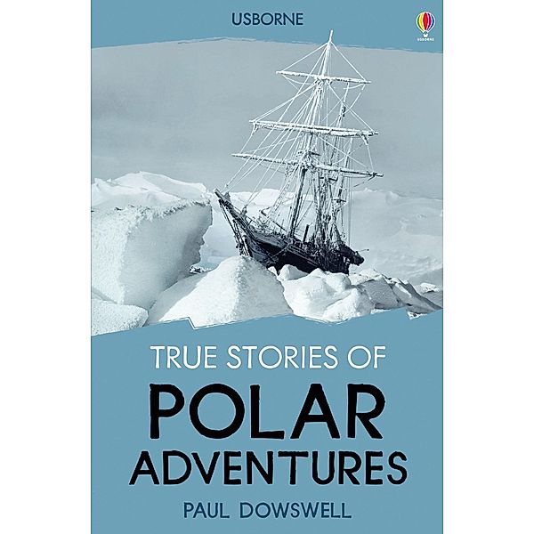 True Stories of Polar Adventures: Usborne True Stories / Usborne Publishing Ltd, Paul Dowswell