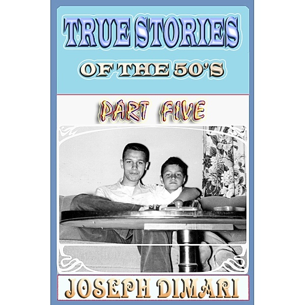 True Stories Of The 50's Part Five / True Stories Of The 50's, Joseph DiMari
