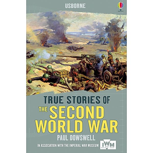 True Stories of the Second World War: Usborne True Stories / Usborne Publishing Ltd, Paul Dowswell