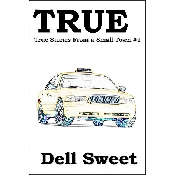 True Stories: TRUE: True Stories From A Small Town #1, Dell Sweet