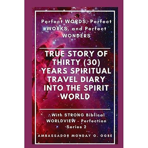 True Story of Thirty (30) Years SPIRITUAL TRAVEL Diary into the Spirit World, Ambassador Monday Ogbe, Peter Tan