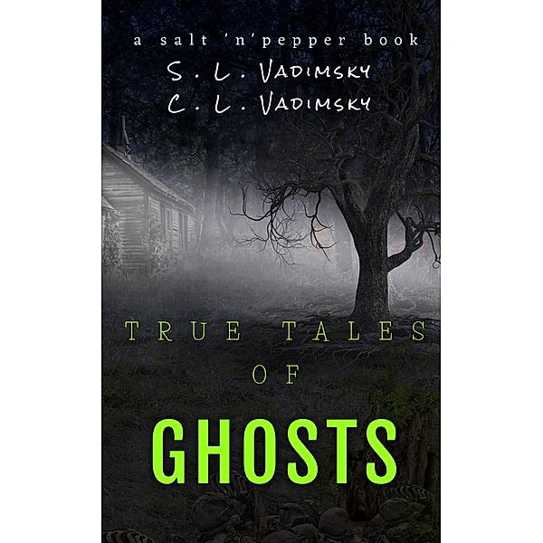 True Tales of Ghosts (True Tales of Ghosts and Weird Encounters, #1) / True Tales of Ghosts and Weird Encounters, C. L. Vadimsky, S. L. Vadimsky