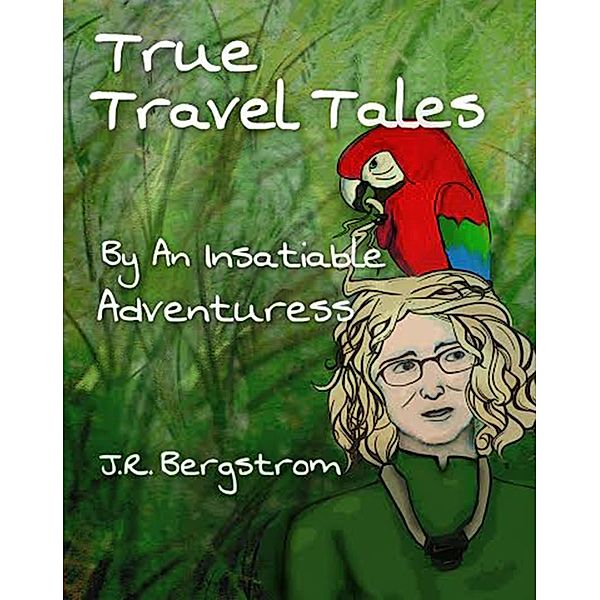 True Travel Tales by an Insatiable Adventuress, J. R. Bergstrom