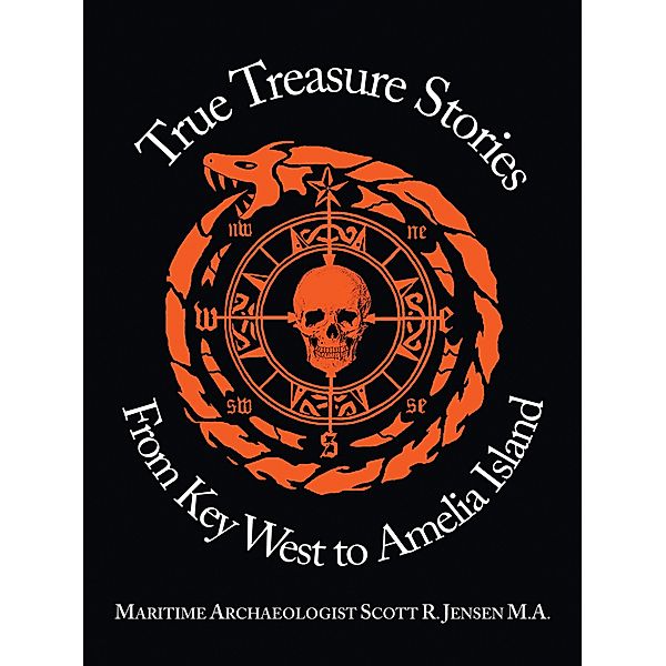 True Treasure Stories From   Key West to Amelia Island, Maritime Archaeologist Scott R. Jensen M. A.