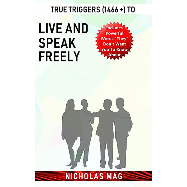 True Triggers (1466 +) to Live and Speak Freely, Nicholas Mag