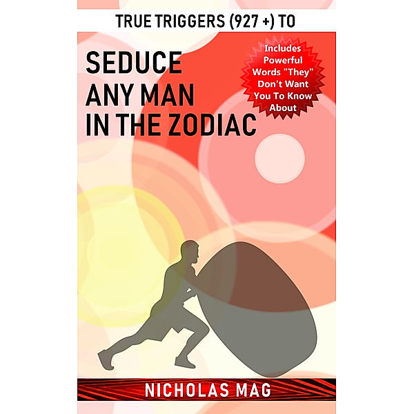 True Triggers (927 +) to Seduce Any Man in the Zodiac, Nicholas Mag