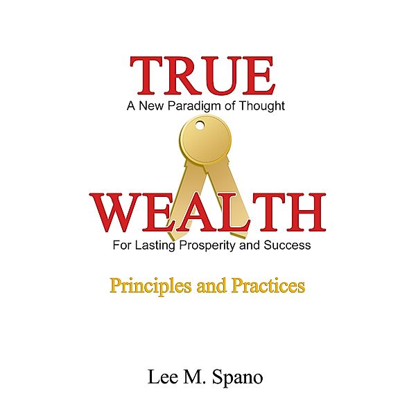 True Wealth: Principles and Practices, Lee Spano