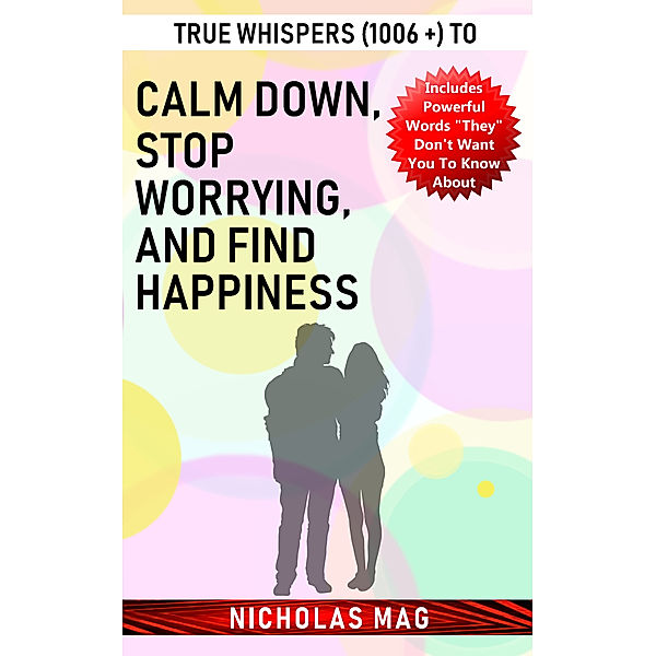 True Whispers (1006 +) to Calm down, Stop Worrying, and Find Happiness, Nicholas Mag