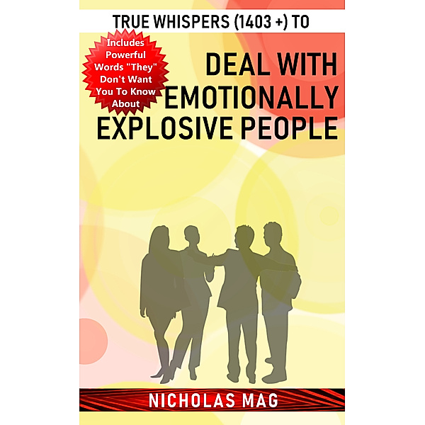 True Whispers (1403 +) to Deal with Emotionally Explosive People, Nicholas Mag
