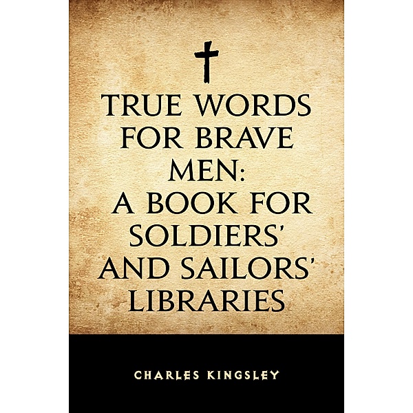 True Words for Brave Men: A Book for Soldiers' and Sailors' Libraries, Charles Kingsley