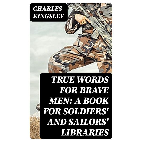 True Words for Brave Men: A Book for Soldiers' and Sailors' Libraries, Charles Kingsley