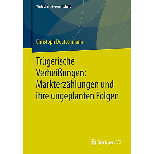 Trügerische Verheißungen: Markterzählungen und ihre ungeplanten Folgen, Christoph Deutschmann