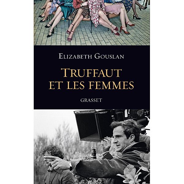 Truffaut et les femmes / Essai, Elizabeth Gouslan