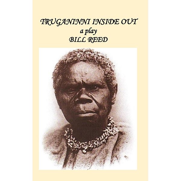 Truganinni Inside Out / Bill Reed, Bill Reed