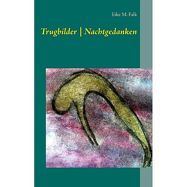 Trugbilder | Nachtgedanken, Eike M. Falk