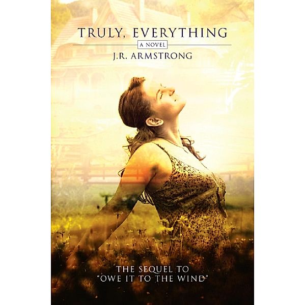 Truly, Everything (the sequel to Owe It To The Wind), J. R. Armstrong