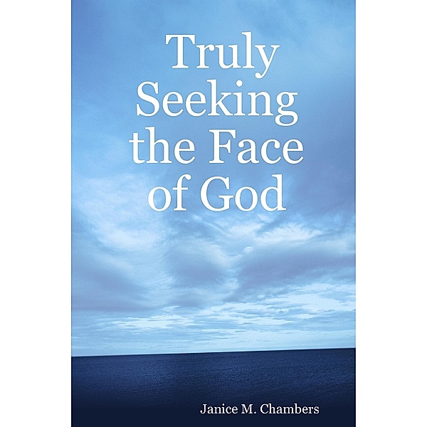Truly Seeking the Face of God, Janice M. Chambers