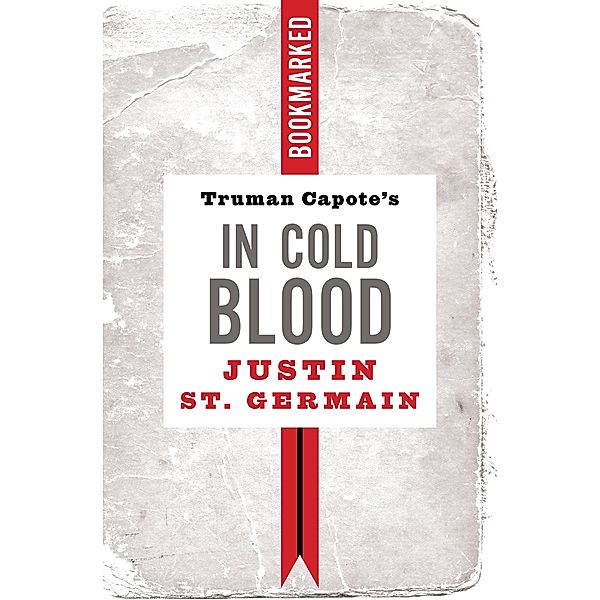 Truman Capote's In Cold Blood: Bookmarked / Bookmarked Bd.13, Justin St. Germain