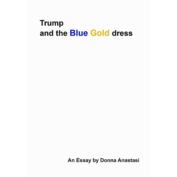 Trump and the Blue Gold Dress, Donna Anastasi