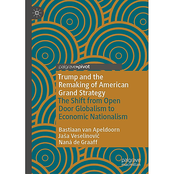 Trump and the Remaking of American Grand Strategy, Bastiaan van Apeldoorn, Jasa Veselinovic, Naná de Graaff