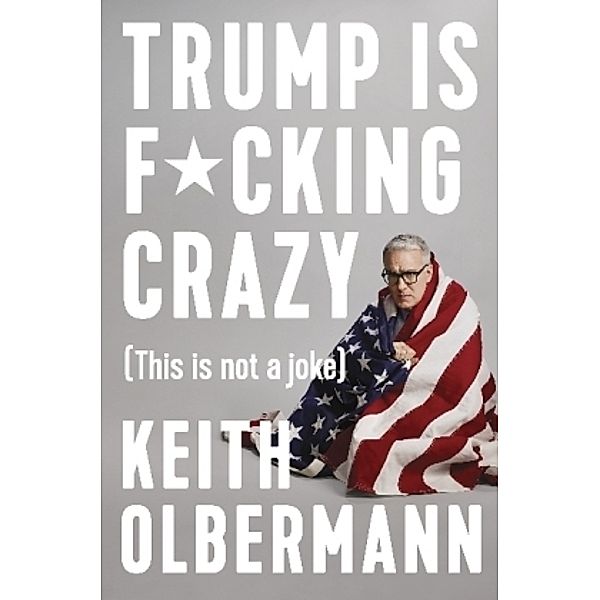 Trump is F_cking Crazy, Keith Olbermann