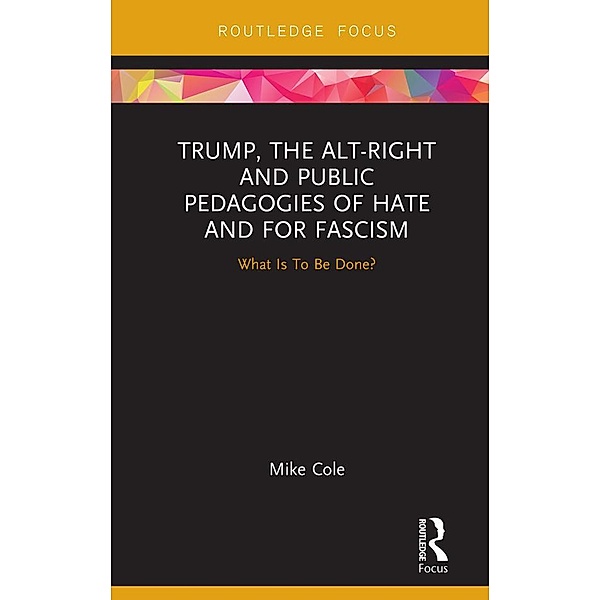 Trump, the Alt-Right and Public Pedagogies of Hate and for Fascism, Mike Cole