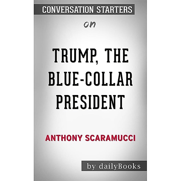 Trump, the Blue-Collar President: by Anthony Scaramucci | Conversation Starters, dailyBooks