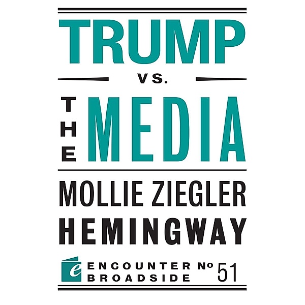 Trump vs. the Media / Encounter Broadsides Bd.51, Mollie Ziegler Hemingway