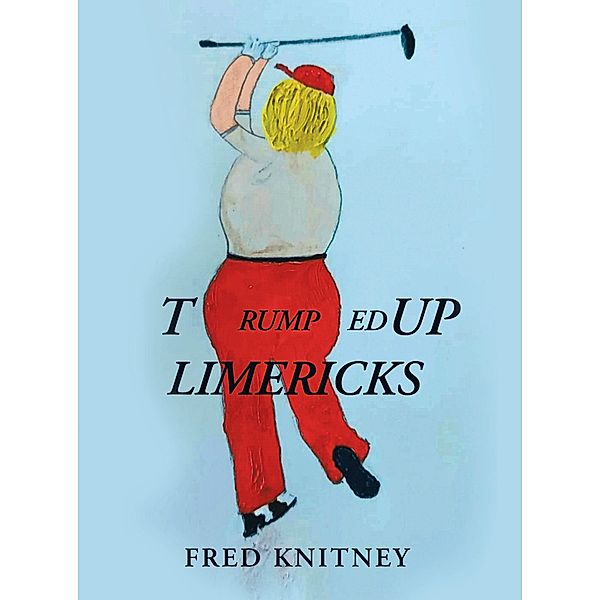 TRUMPed up Limericks, Fred Knitney