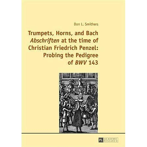 Trumpets, Horns, and Bach Abschriften at the time of Christian Friedrich Penzel: Probing the Pedigree of BWV 143, Don Smithers