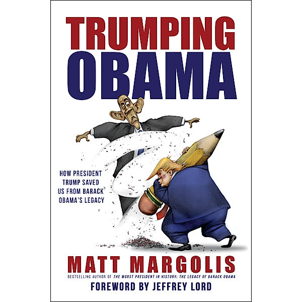 Trumping Obama: How President Trump Saved Us From Barack Obama's Legacy, Matt Margolis