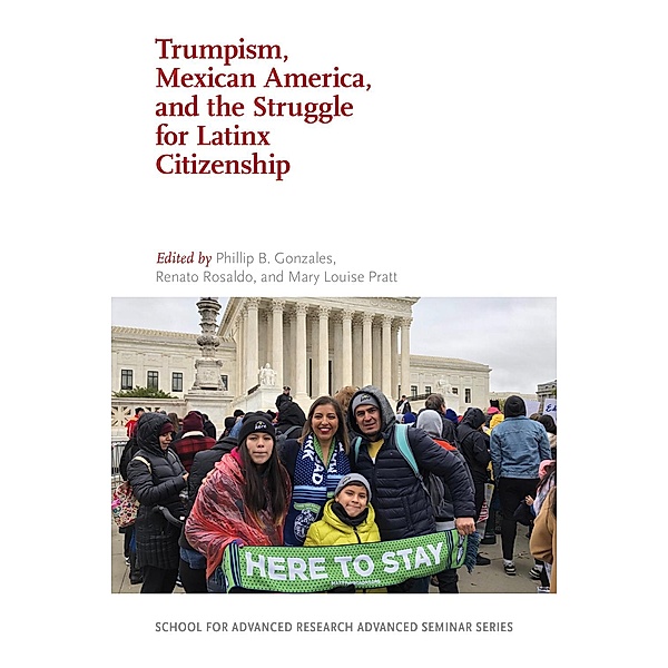Trumpism, Mexican America, and the Struggle for Latinx Citizenship / School for Advanced Research Advanced Seminar Series
