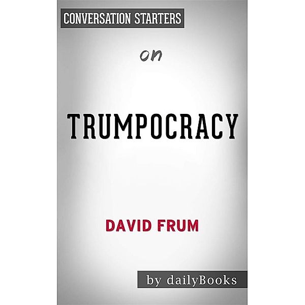 Trumpocracy: The Corruption of the American Republic​​​​​​​by David Frum | Conversation Starters, Daily Books