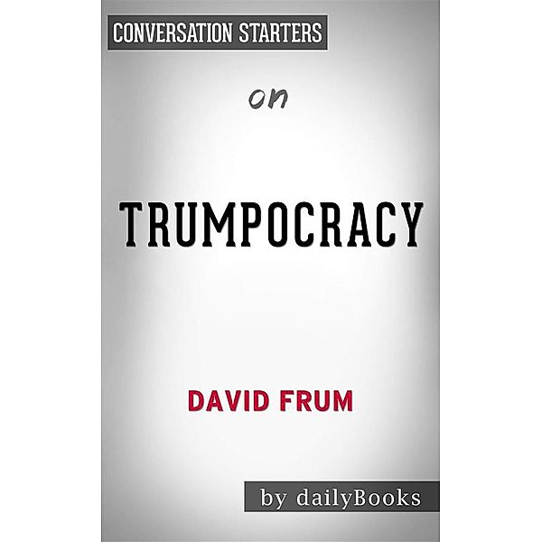 Trumpocracy: The Corruption of the American Republicby David Frum | Conversation Starters, dailyBooks