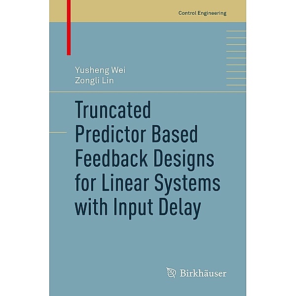 Truncated Predictor Based Feedback Designs for Linear Systems with Input Delay / Control Engineering, Yusheng Wei, Zongli Lin