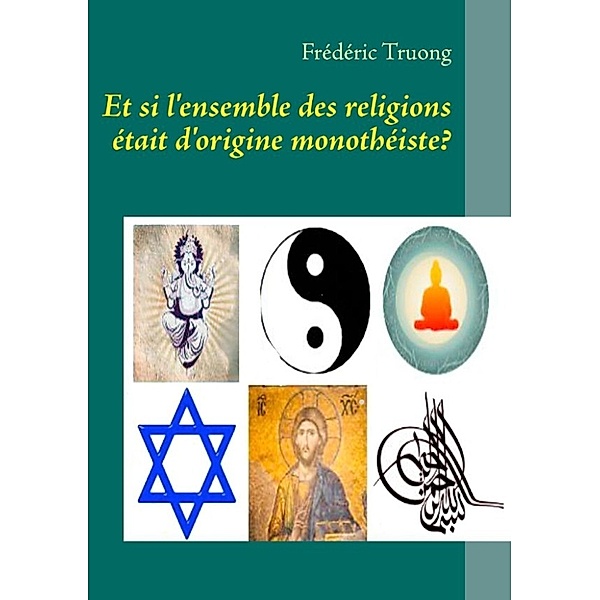 Truong, F: Et si l'ensemble des religions était d'origine mo, Frédéric Truong