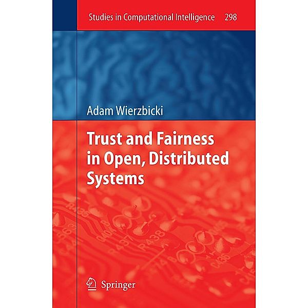 Trust and Fairness in Open, Distributed Systems / Studies in Computational Intelligence Bd.298, Adam Wierzbicki