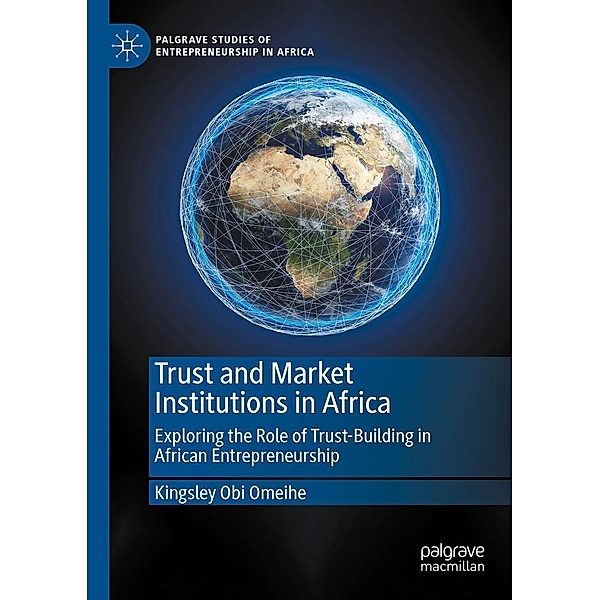Trust and Market Institutions in Africa / Palgrave Studies of Entrepreneurship in Africa, Kingsley Obi Omeihe